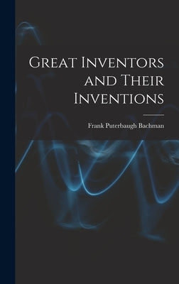 Great Inventors and Their Inventions by Bachman, Frank Puterbaugh