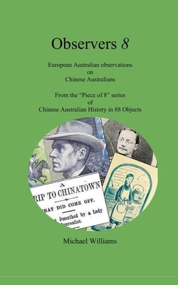 Observers 8: European Australian observations on Chinese Australians by Williams, Michael