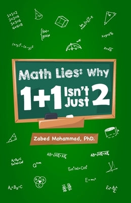 Math Lies: Why 1 + 1 isn't Just 2 by Mohammad, Zabed