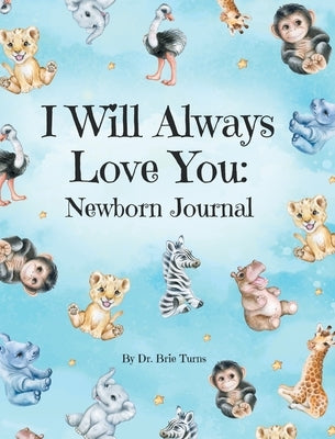 I Will Always Love You: A Newborn Journal by Turns, Brie