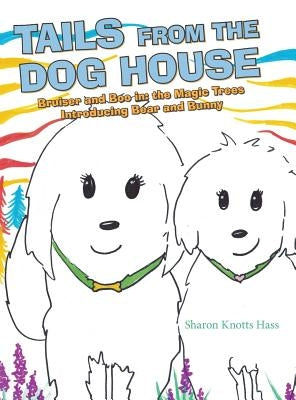 Tails from the Dog House: Bruiser and Boo In: the Magic Trees Introducing Bear and Bunny by Hass, Sharon Knotts