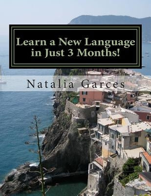 Learn a New Language in Just 3 Months!: Sharing my experience and steps of how I learned a language in 3 months and how you can do it by following my by Garces, Natalia