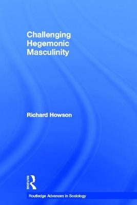 Challenging Hegemonic Masculinity by Howson, Richard