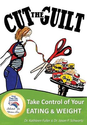 Cut the Guilt: Take Control of Your Eating & Weight by Schwartz, Jason P.