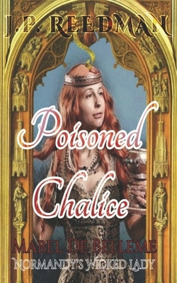 Poisoned Chalice: Mabel de Belleme Normandy's Wicked Lady by Reedman, J. P.