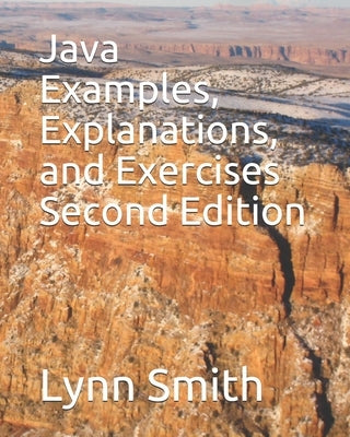 Java Examples, Explanations, and Exercises Second Edition by Smith, Lynn