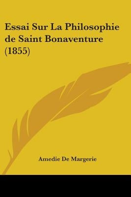Essai Sur La Philosophie de Saint Bonaventure (1855) by De Margerie, Amedie