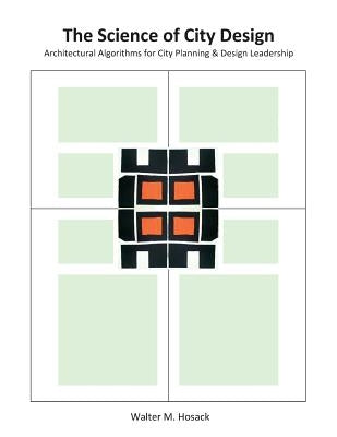 The Science of City Design: Architectural Algorithms for City Planning & Design Leadership by Hosack, Walter M.