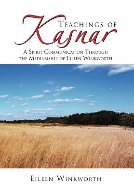 Teachings of Kasnar: A Spirit Communication Through the Mediumship of Eileen Winkworth by Winkworth, Eileen