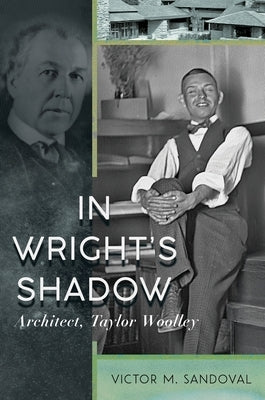 In Wright's Shadow - Architect, Taylor Woolley by Sandoval, Victor M.