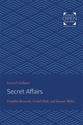 Secret Affairs: Franklin Roosevelt, Cordell Hull, and Sumner Welles by Gellman, Irwin F.