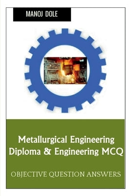 Metallurgical Engineering Diploma & Engineering MCQ by Dole, Manoj