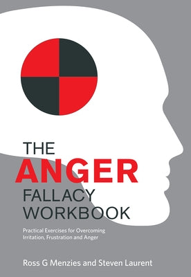 The Anger Fallacy Workbook: Practical Exercises for Overcoming Irritation, Frustration and Anger by Menzies, Ross G.