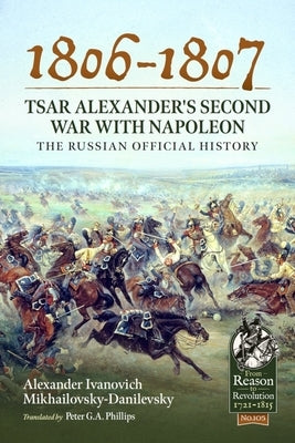 1806-1807 - Tsar Alexander's Second War with Napoleon: The Russian Official History by Mikhailovsky-Danilevsky, Alexander Ivano