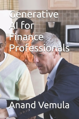 Generative AI for Finance Professionals by Vemula, Anand