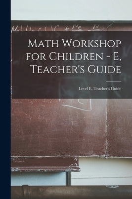 Math Workshop for Children - E, Teacher's Guide; Level E, Teacher's Guide by Anonymous