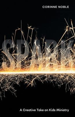 Spark: A Creative Take on Kids Ministry by Noble, Corinne