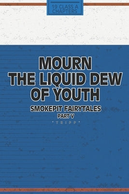 Mourn The Liquid Dew Of Youth; Smokepit Fairytales Part V by Ainsworth, Tripp