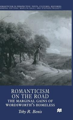 Romanticism on the Road: The Marginal Gains of Wordsworth's Homeless by Benis, T.