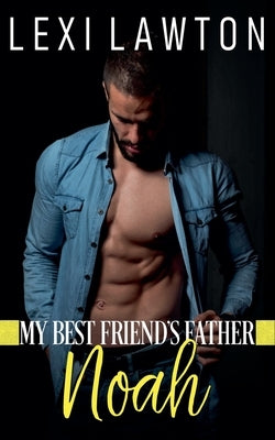 My Best Friend's Father: Noah by Lawton, Lexi