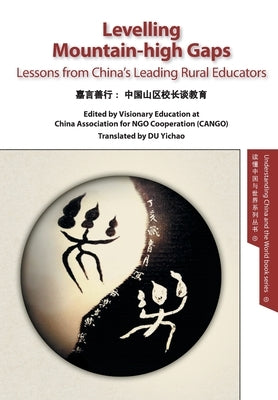Levelling Mountain-high Gaps: Lessons from China's Leading Rural Educators: Lessons from China's Leading Rural Educators by Cango, Visionary Education