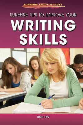Surefire Tips to Improve Your Writing Skills by Fry, Ron