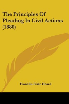 The Principles Of Pleading In Civil Actions (1880) by Heard, Franklin Fiske