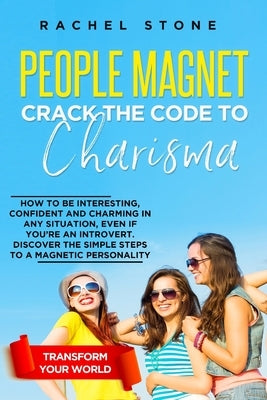 People Magnet: How To Be Interesting, Confident And Charming In Any Situation, Even If You're An Introvert by Stone, Rachel