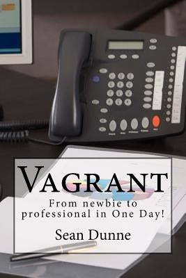 Vagrant: From newbie to professional in One Day! by Dunne, Sean