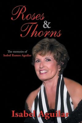 Roses and Thorns: The Memoirs of Isabel Ramos Aguilar by Aguilar, Isabel