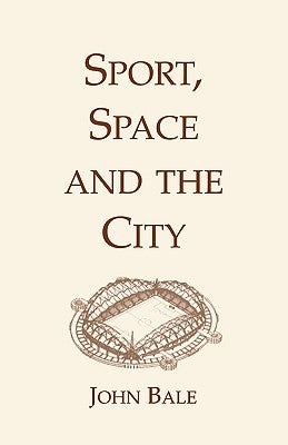 Sport, Space and the City by Bale, John