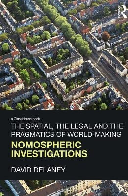 The Spatial, the Legal and the Pragmatics of World-Making: Nomospheric Investigations by Delaney, David