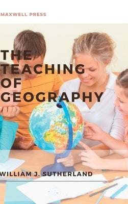 The Teaching of Geography by Sutherland, William J.