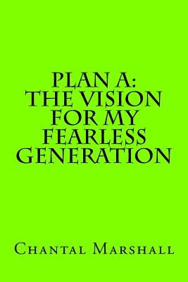Plan A: The Vision for My Fearless Generation by Marshall, Chantal S.