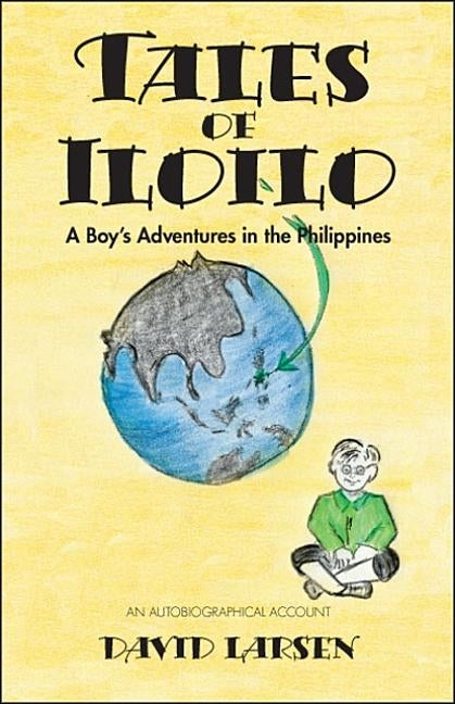 Tales of Iloilo: A Boy's Adventures in the Philippines - an Autobiographical Account by Larsen, David