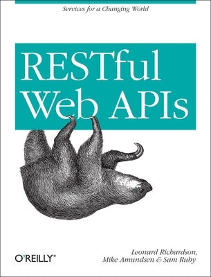Restful Web APIs: Services for a Changing World by Richardson, Leonard