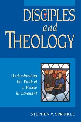 Disciples and Theology: Understanding the Faith of a People in Covenant by Sprinkle, Stephen V.