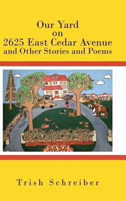Our Yard on 2625 East Cedar Avenue and Other Stories and Poems by Schreiber, Trish