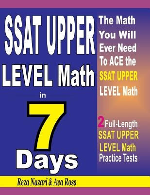 SSAT Upper Level Math in 7 Days: Step-By-Step Guide to Preparing for the SSAT Upper Level Math Test Quickly by Ross, Ava