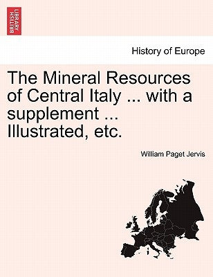The Mineral Resources of Central Italy ... with a Supplement ... Illustrated, Etc. by Jervis, William Paget