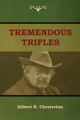 Tremendous Trifles by Chesterton, Gilbert K.