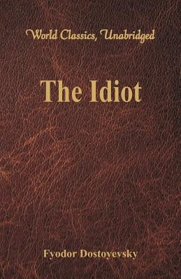 The Idiot (World Classics, Unabridged) by Dostoyevsky, Fyodor