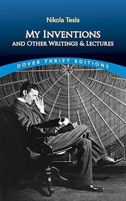 My Inventions and Other Writing and Lectures by Tesla, Nikola