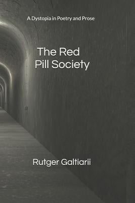 The Red Pill Society: A Dystopia in Poetry and Prose by Galtiarii, Rutger G.