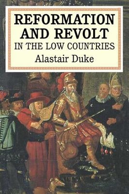 The Reformation and Revolt in the Low Countries by Duke, Alastair