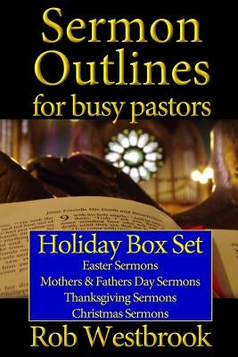 Sermon Outlines for Busy Pastors: Holiday Box Set: Easter Sermons, Mothers & Fathers Day Sermons, Thanksgiving Sermons, Christmas Sermons by Westbrook, Rob