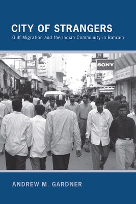 City of Strangers: Gulf Migration and the Indian Community in Bahrain by Gardner, Andrew M.