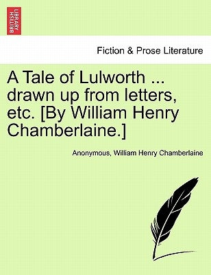 A Tale of Lulworth ... Drawn Up from Letters, Etc. [by William Henry Chamberlaine.] by Anonymous