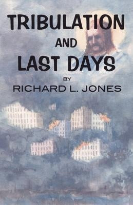 Tribulation and Last Days by Jones, Richard L.
