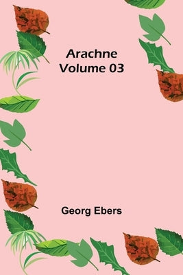 Arachne - Volume 03 by Ebers, Georg